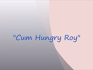 Cum Hungry Roy
