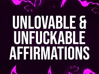 Unlovable &amp; Unfuckable Affirmations