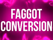 Faggot Conversion for Weak Willed Beta Slaves