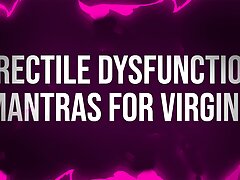 Erectile Dysfunction Mantras for Unfuckable Virgins