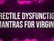 Erectile Dysfunction Mantras for Unfuckable Virgins