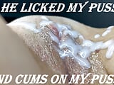 Licked my pussy and cumming my pussy!