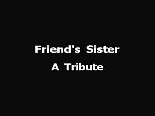 Friends girlfriend tribute...